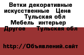 Ветки декоративные искусственные › Цена ­ 500 - Тульская обл. Мебель, интерьер » Другое   . Тульская обл.